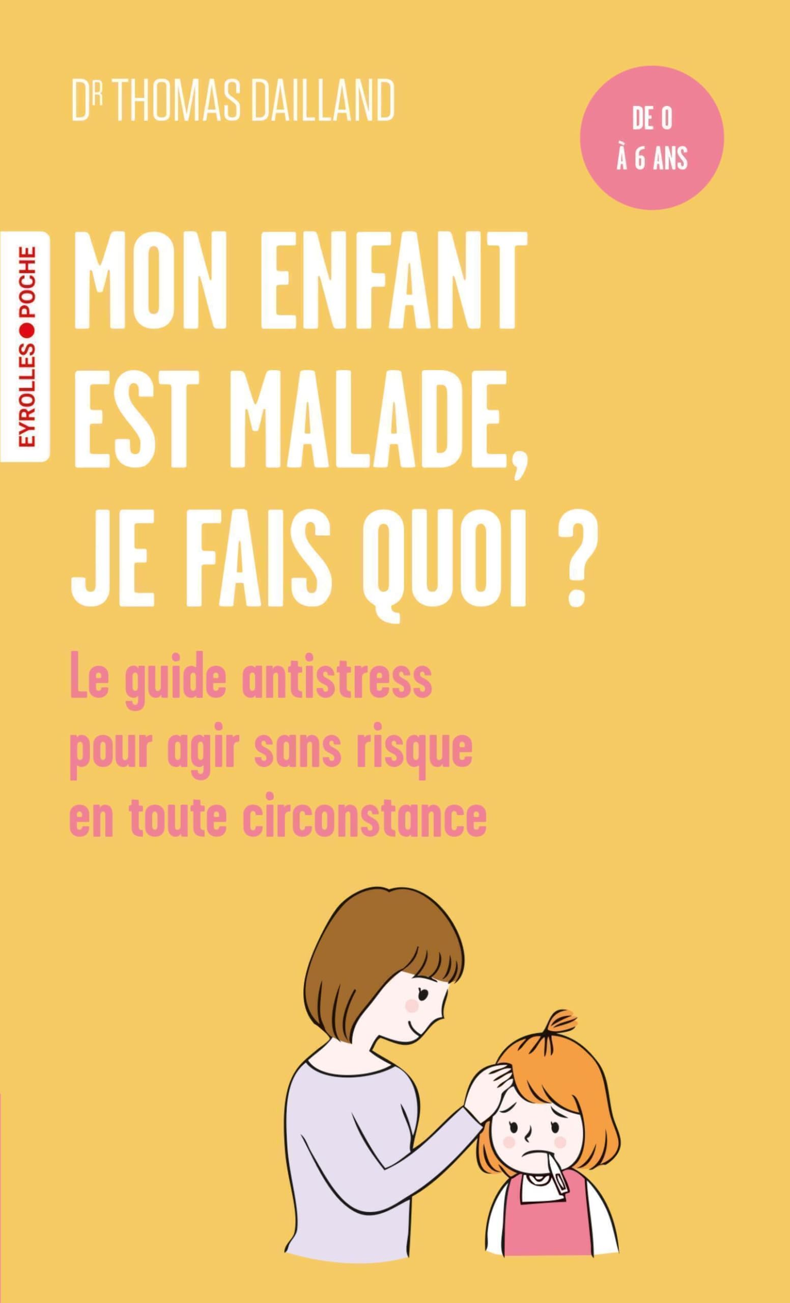 Mon enfant est malade, je fais quoi? Le guide antistress pour agir sans risque en toute circonstance