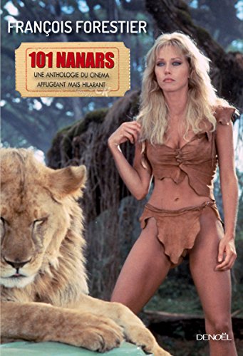 Les 101 nanars du cinéma: une anthologie du cinéma affligeant, mais hilarant