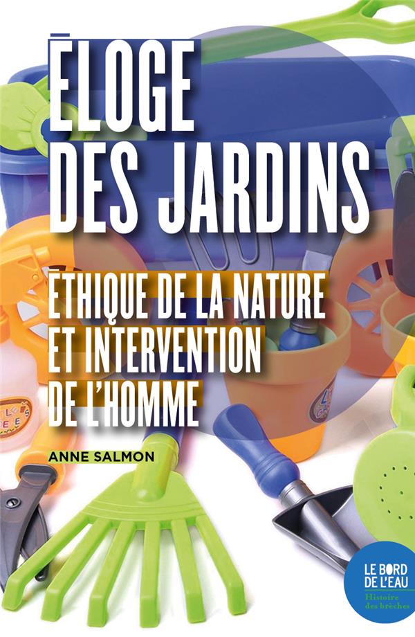 Eloge des jardins: éthique de la nature et intervention de l'homme