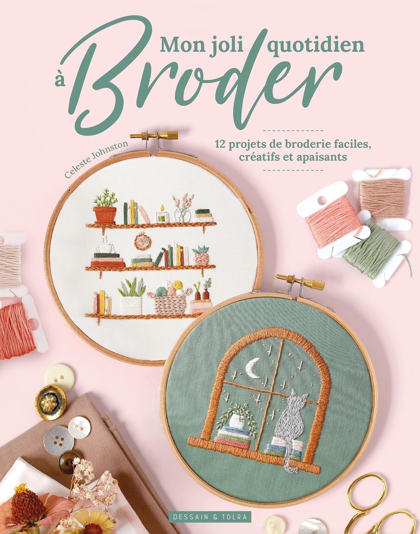 Mon joli quotidien à broder: 12 projets de broderie faciles, créatifs et apaisants