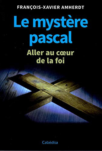 Le mystère pascal - aller au coeur de la foi