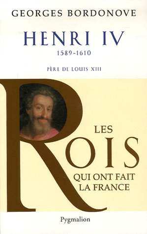 Les Rois qui ont fait la France - Henri IV, 1589-1610