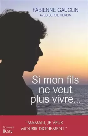 Si mon fils ne veut plus vivre... - Fabienne Gauclin, Serge Herbin