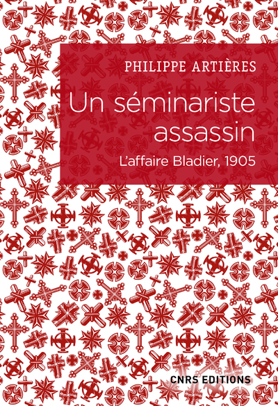 Un séminariste assassin - l'affaire Bladier, 1905