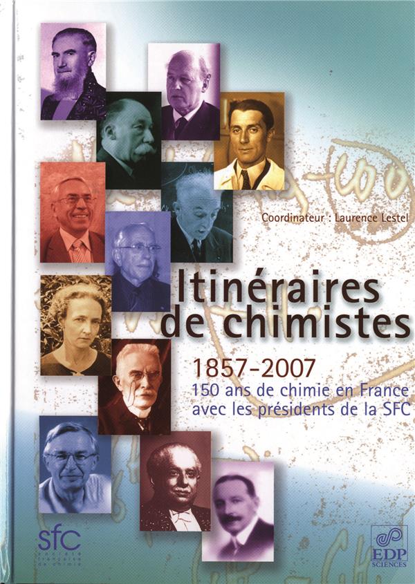 Itinéraires de chimistes - 1857-2007, 150 ans de chimie en France