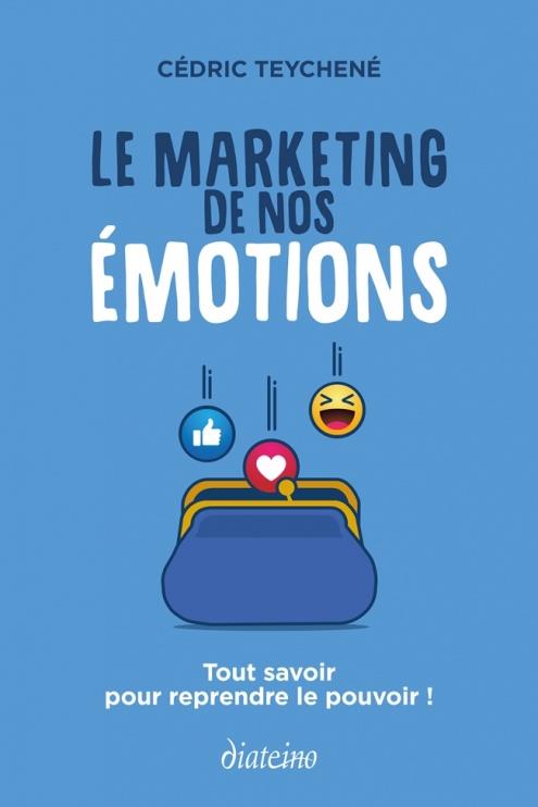Le marketing de nos émotions: tout savoir pour reprendre le pouvoir!