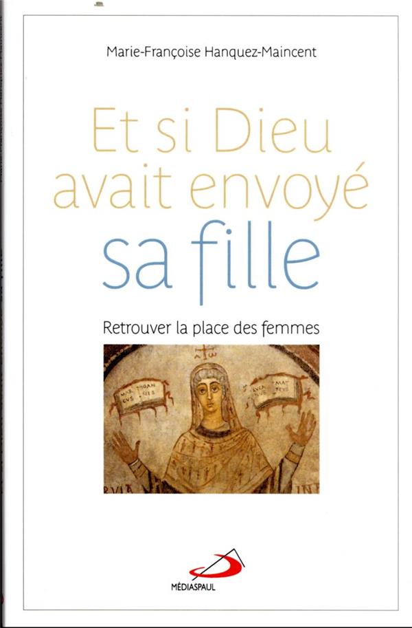 Et si Dieu avait envoyé sa fille?: retrouver la place des femmes