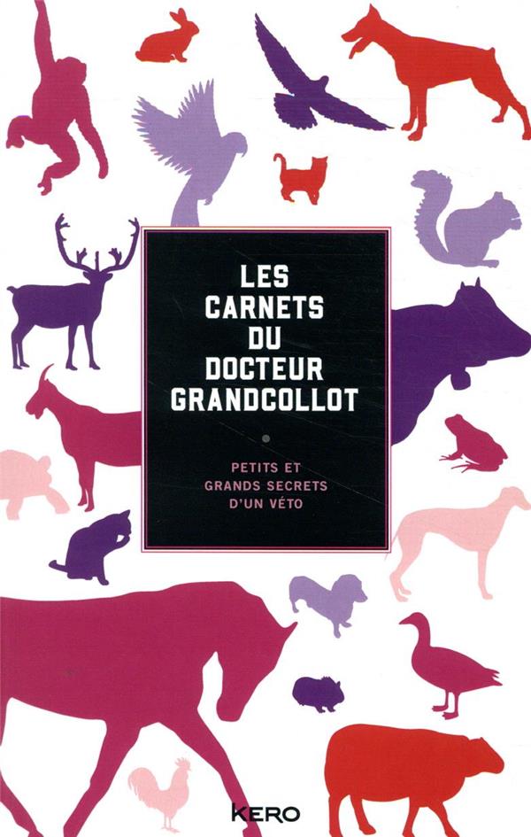 Les carnets du docteur Grandcollot: petits et grands secrets d'un véto