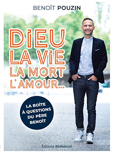 Dieu, la vie, la mort, l'amour... - la boîte à questions du père Benoît