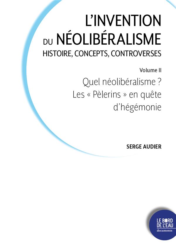 L'invention du néolibéralisme: histoire, concepts, controverses. Vol. 2. Quel néolibéralisme?: les Pèlerins en quête d'hégémonie