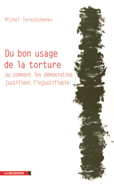 Du bon usage de la torture ou comment les démocraties justifient l'injustifiable