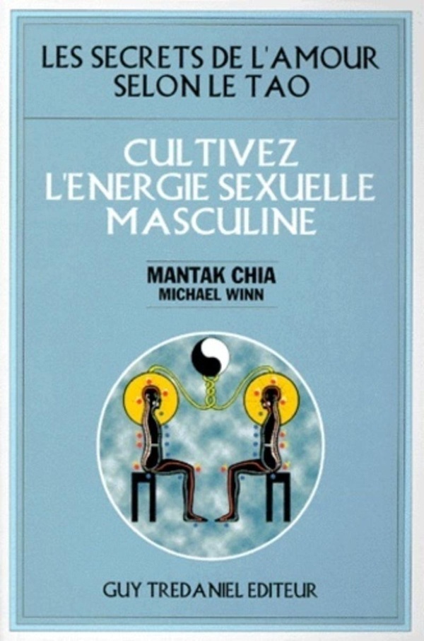 Cultivez l'énergie sexuelle masculine: les secrets de l'amour selon le tao