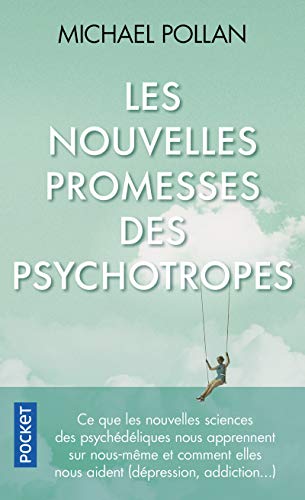 Les nouvelles promesses des psychotropes: ce que le LSD et la psilocybine nous apprennent sur nous-mêmes, la conscience, la mort, les addictions et la dépression