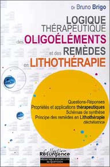 Logique thérapeutique des oligoéléments et des remèdes en lithothérapie: questions-réponses, propriétés et applications thérapeutiques, schémas de synthèse, principe des remèdes en lithothérapie déchélatrice
