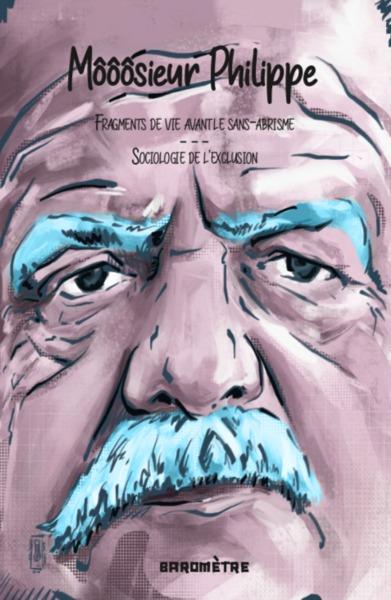 Môôôsieur Philippe: fragments de vie avant le sans-abrisme, sociologie de l'exclusion