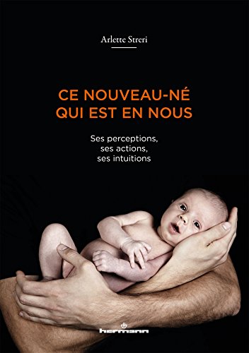 Ce nouveau-né qui est en nous - ses perceptions, ses actions, ses intuitions