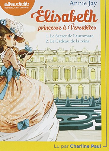 Elisabeth, princesse à Versailles: Tome 1 - le secret de l'automate - Tome 2 - le cadeau de la reine
