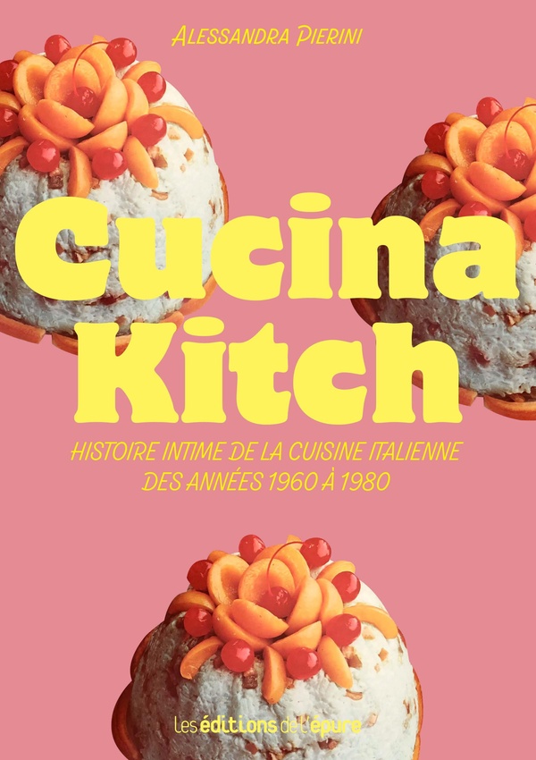 Cucina kitch: histoire intime de la cuisine italienne des années 1960 à 1980