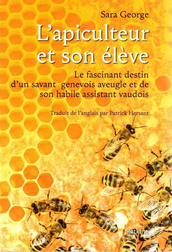 L'apiculteur et son élève: le fascinant destin d'un savant genevois aveugle et de son habile assistant vaudois