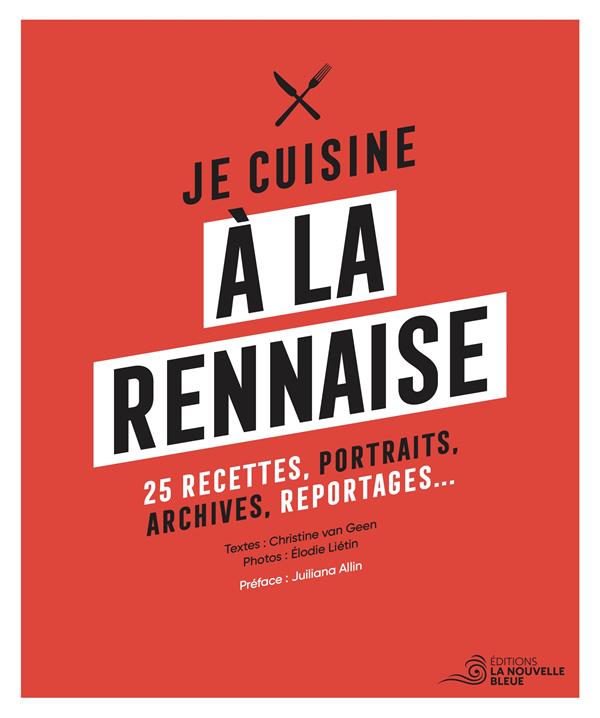 Je cuisine à la rennaise: 25 recettes, portraits, archives, reportages...