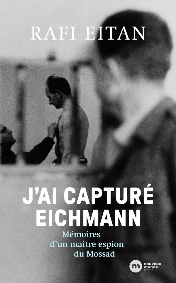 J'ai capturé Eichmann: mémoires d'un maître espion du Mossad