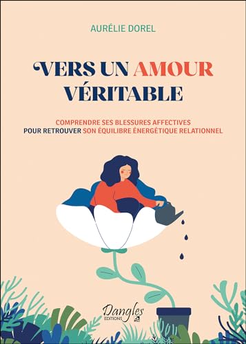 Vers un amour véritable: Comprendre ses blessures affectives pour retrouver son équilibre énergétique