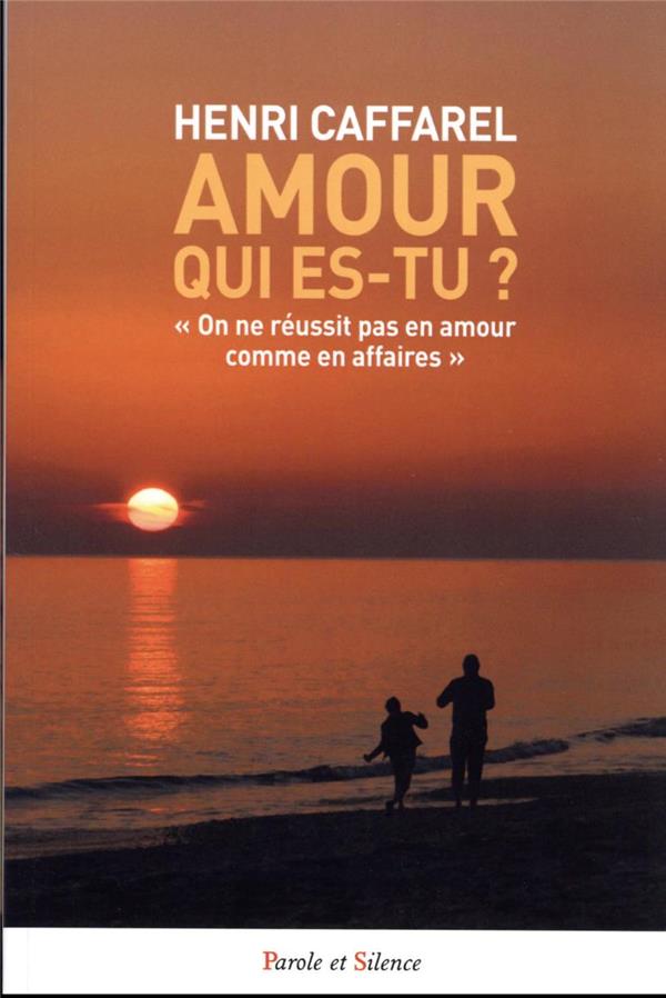 Amour, qui es-tu?: on ne réussit pas en amour comme en affaires