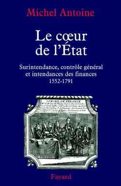 Le coeur de l'état - surintendance, contrôle général et intendances des finances (1552-1791)