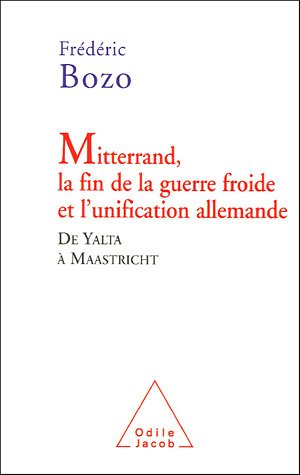 Mitterrand, la fin de la guerre froide et l'unification allemande: De Yalta à Maastricht