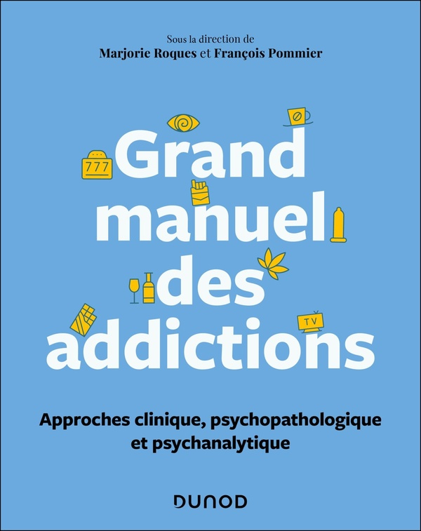 Grand manuel des addictions: approches clinique, psychopathologique et psychanalytique