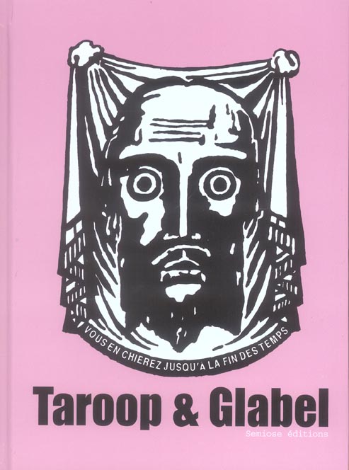 Taroop & Glabel - Vous en chierez jusqu'à la fin des temps: Monographie
