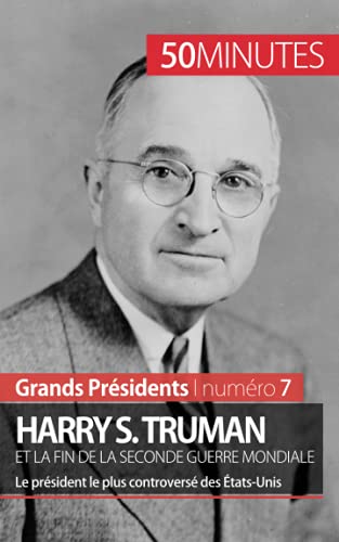 Harry S. Truman et la fin de la Seconde Guerre mondiale: le président le plus controversé des États-Unis