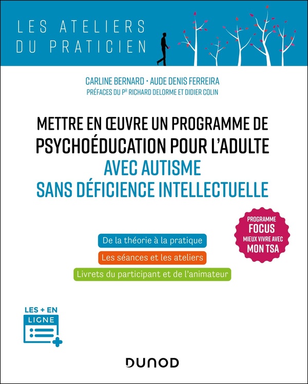Mettre en oeuvre un programme de psychoéducation pour l'adulte avec autisme sans déficience intellectuelle: programme Focus mieux vivre avec mon TSA: de la théorie à la pratique, les séances et les ateliers, livrets du participant et de l'animateur