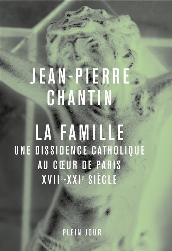 La Famille: une dissidence catholique au coeur de Paris, XVIIe-XXIe siècle