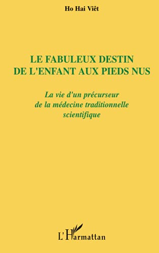 Le fabuleux destin de l'enfant aux pieds nus: La vie d'un précurseur de la médecine traditionnelle scientifique