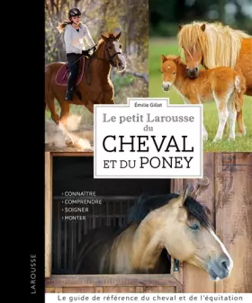 Le Petit Larousse du cheval et du poney - Emilie Gillet