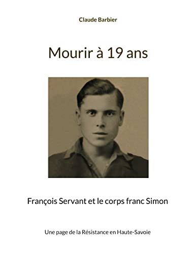 Mourir à 19 ans: françois servant et le corps franc simon