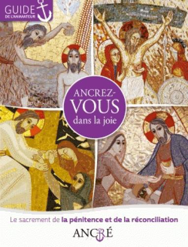 Ancrez-vous dans la joie: le sacrement de la pénitence et la réconciliation: guide de l'animateur