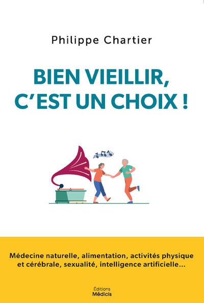 Bien vieillir, c'est un choix!: médecine naturelle, alimentation, activités physique et cérébrale, sexualité, intelligence artificielle...