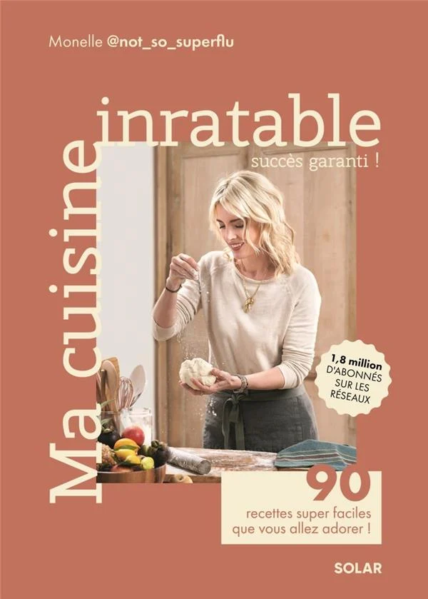 Ma cuisine inratable: succès garanti!: 90 recettes super faciles que vous allez adorer!