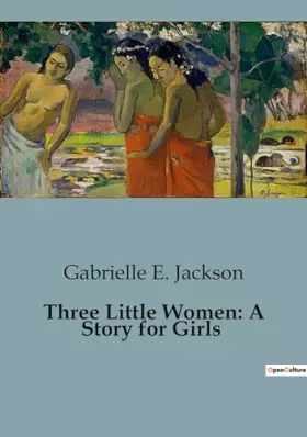 Three Little Women: A Story for Girls: A Tale of Courage and Compassion in a Changing World