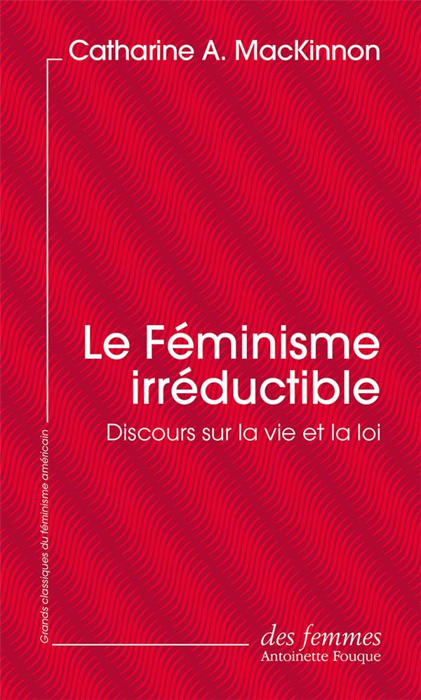 Le féminisme irréductible (éd. poche) - Discours sur la vie et la loi