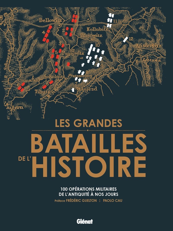 Les grandes batailles de l'Histoire - Les 100 plus grandes opérations militaires de l'Antiquité à nos jours