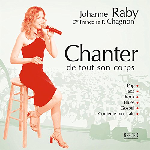 Chanter de tout son corps: Pop, Jazz, Rock, Blues, Gospel, Comÿ©die musicale - Johanne Raby, Françoise-P Chagnon, Céline Dion