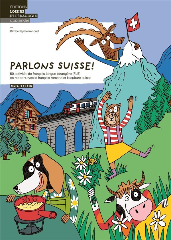 Parlons suisse!: 50 activités de français langue étrangère (FLE) en rapport avec le français romand et la culture suisse: niveaux A1 à B2