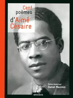 Cent poèmes d'Aimé Césaire - Aimé Césaire, Daniel Maximin