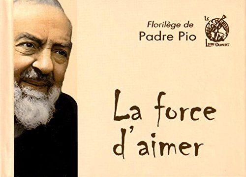 La force d'aimer: Florilège de Padre Pio