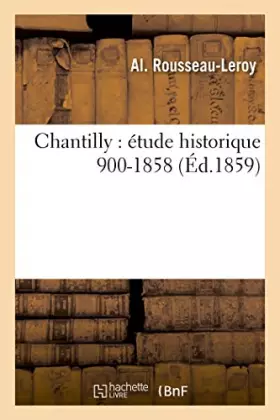 Chantilly: étude historique 900-1858