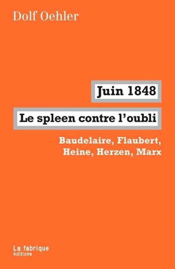 Juin 1848, le spleen contre l'oubli: Baudelaire, Flaubert, Heine, Herzen, Marx