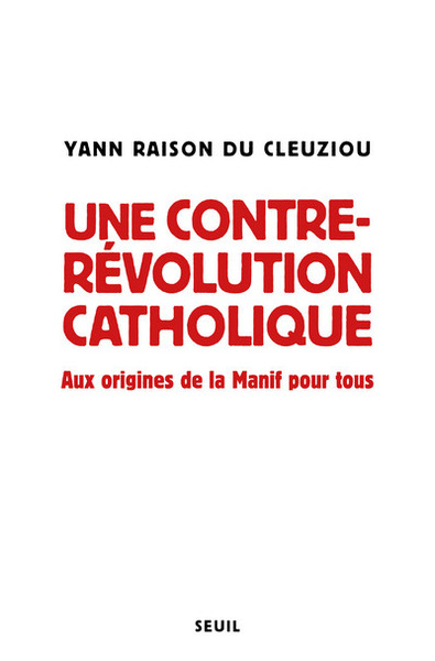 Une contre-révolution catholique - aux origines de la Manif pour tous